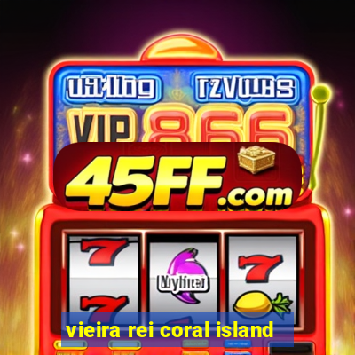 vieira rei coral island